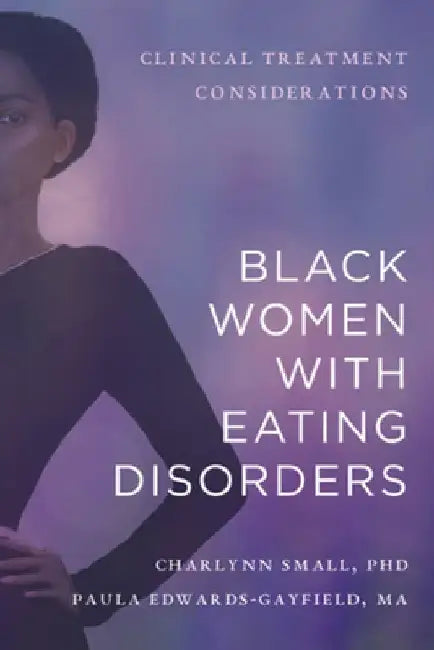 Black Women with Eating Disorders: Clinical Treatment Considerations by Charlynn Small