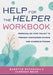 Help for the Helper Workbook: Personalize Your Toolkit to Prevent Compassion Fatigue and Vicarious Trauma by Babette Rothschild, Vanessa Bear