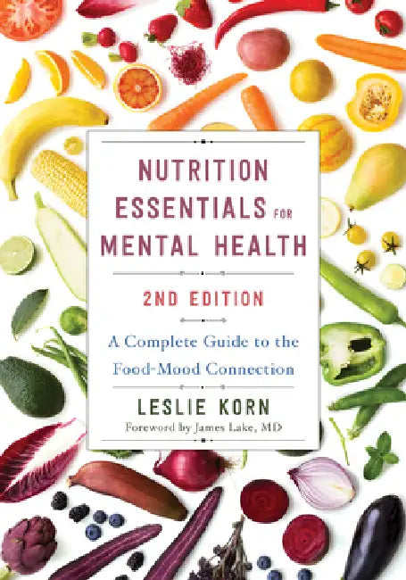 Nutrition Essentials for Mental Health: A Complete Guide to the Food-Mood Connection by Leslie Korn, James Lake