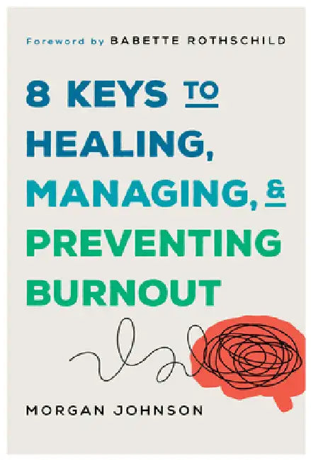 8 Keys to Healing, Managing, and Preventing Burnout by Morgan Johnson