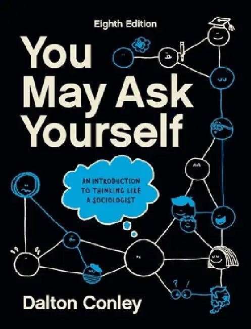 You May Ask Yourself: An Introduction to Thinking Like a Sociologist by Dalton Conley