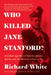 Who Killed Jane Stanford?: A Gilded Age Tale of Murder, Deceit, Spirits and the Birth of a University by Richard White