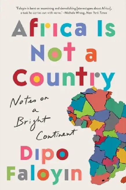 Africa Is Not a Country: Notes on a Bright Continent by Dipo Faloyin