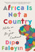 Africa Is Not a Country: Notes on a Bright Continent by Dipo Faloyin