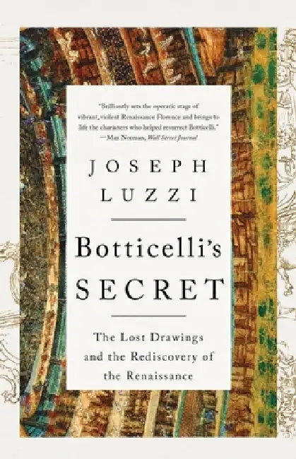 Botticelli's Secret: The Lost Drawings and the Rediscovery of the Renaissance by Joseph Luzzi