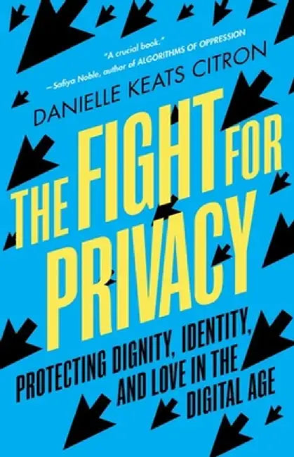 The Fight for Privacy: Protecting Dignity, Identity, and Love in the Digital Age by Danielle Keats Citron