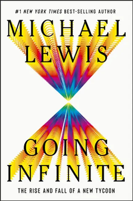 Going Infinite: The Rise and Fall of a New Tycoon by Michael Lewis