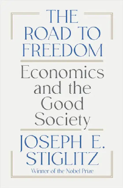 The Road to Freedom: Economics and the Good Society by Joseph E. Stiglitz