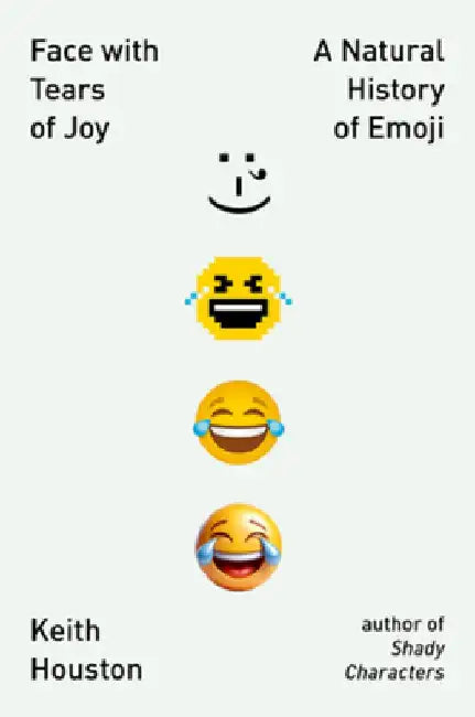 Face with Tears of Joy: A Natural History of Emoji by Keith Houston