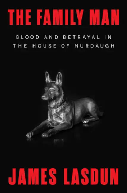 The Family Man: Blood and Betrayal in the House of Murdaugh by James Lasdun