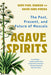 Agave Spirits: The Past, Present, and Future of Mezcals by Gary Paul Nabhan