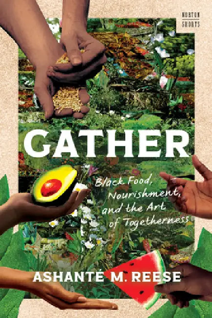 Gather: Black Food, Nourishment, and the Art of Togetherness by Ashanté M. Reese
