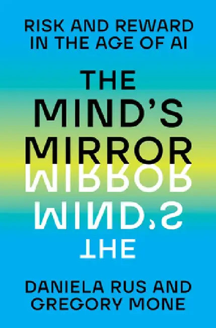 The Mind's Mirror: Risk and Reward in the Age of AI by Gregory Mone