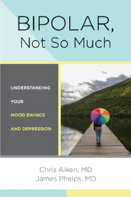 Bipolar, Not So Much: Understanding Your Mood Swings and Depression by Chris Aiken