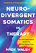 Neurodivergent Somatics in Therapy: An Anti-Oppressive Model for Whole Person Care by Nyck Walsh, Morénike Giwa Onaiwu