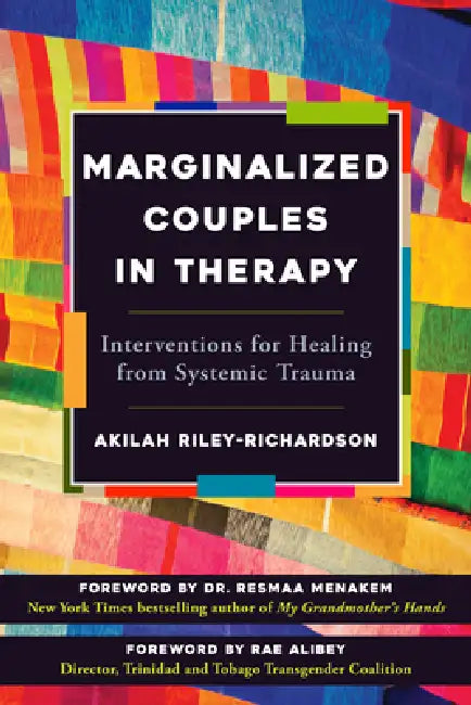 Marginalized Couples in Therapy: Interventions for Healing from Systemic Trauma by Akilah Riley-Richardson, Resmaa Menakem, Rae Alibey