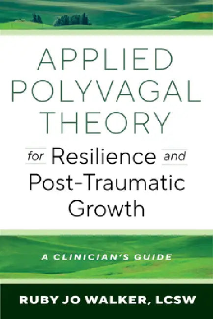 Applied Polyvagal Theory for Resilience and Post-Traumatic Growth: A Clinician's Guide by Ruby Jo Walker, Stephen W. Porges