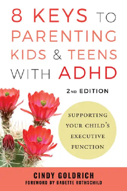 8 Keys to Parenting Kids & Teens with ADHD: Supporting Your Child's Executive Function by Cindy Goldrich, Babette Rothschild