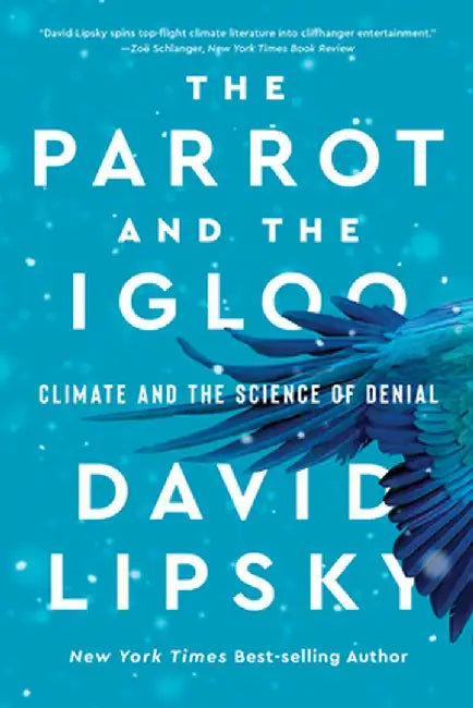 The Parrot and the Igloo: Climate and the Science of Denial by David Lipsky