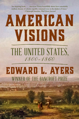 American Visions: The United States, 1800-1860 by Edward L. Ayers