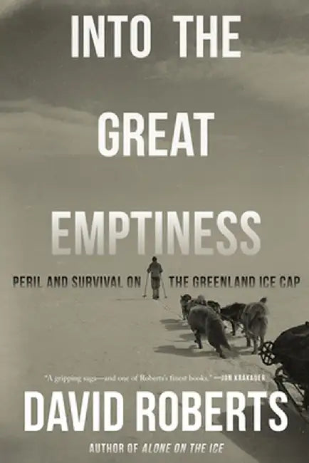 Into the Great Emptiness: Peril and Survival on the Greenland Ice Cap by David Roberts