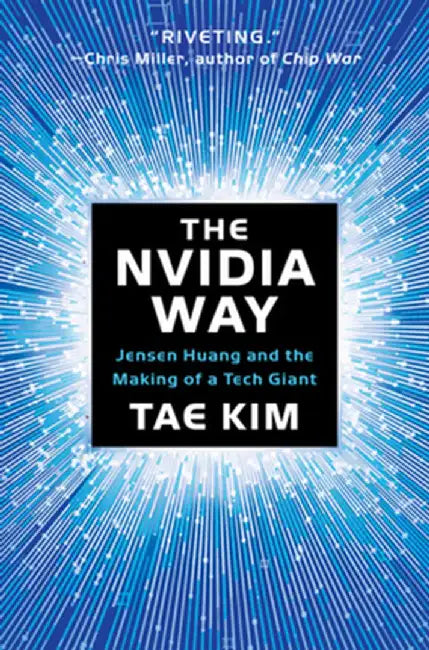 The Nvidia Way: Jensen Huang and the Making of a Tech Giant by Tae Kim