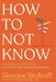 How to Not Know: The Value of Uncertainty in a World That Demands Answers by Simone Stolzoff