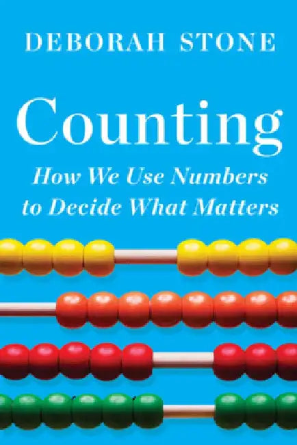 Counting: How We Use Numbers to Decide What Matters by Deborah Stone