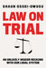 Law on Trial: An Unlikely Insider Reckons with Our Legal System by Shaun Ossei-Owusu