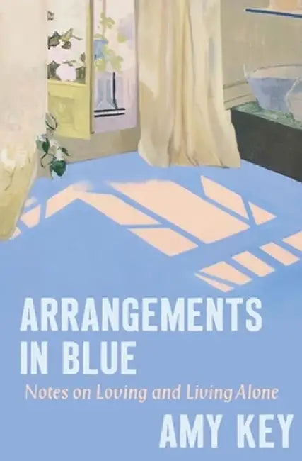 Arrangements in Blue: On Romantic Love, and Its Absence by Amy Key