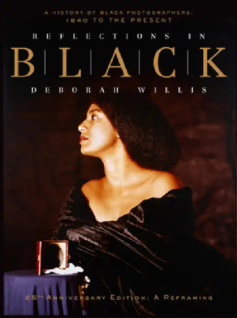 Reflections in Black: A History of Black Photographers: 1840 to the Present by Deborah Willis, Robin D. G. Kelley, Kalia Brooks