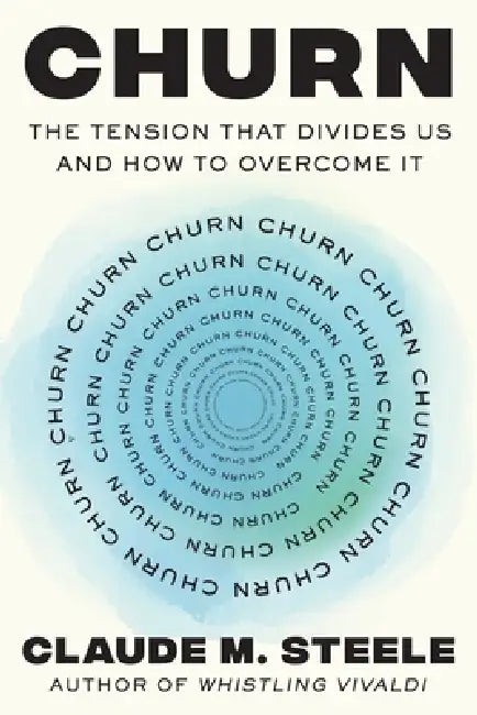 Churn: The Tension That Divides Us and How to Overcome It by Claude M. Steele