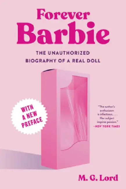 Forever Barbie: The Unauthorized Biography of a Real Doll by M. G. Lord