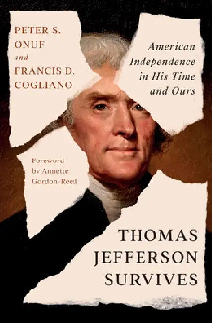 Thomas Jefferson Survives: American Independence in His Time and Ours by Peter S. Onuf, Francis D. Cogliano, Annette Gordon-Reed