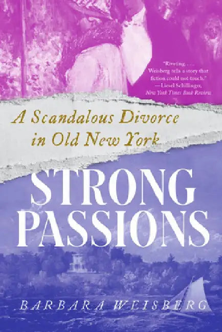 Strong Passions - A Scandalous Divorce in Old New York by Barbara Weisberg