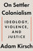 On Settler Colonialism: Ideology, Violence, and Justice by Adam Kirsch