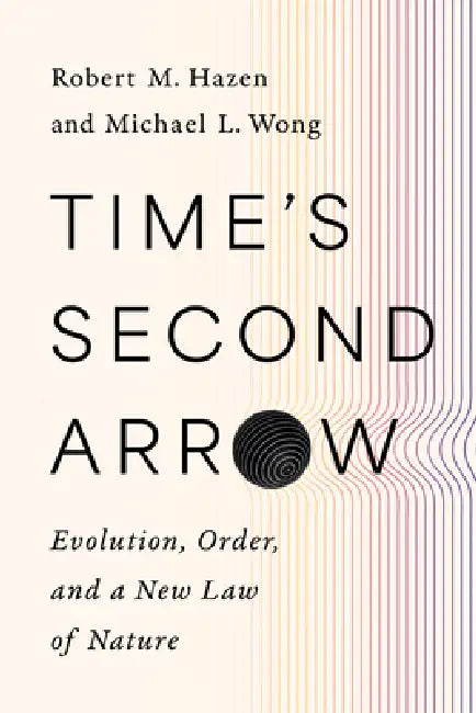 Time's Second Arrow: Evolution, Order, and a New Law of Nature by Robert M. Hazen, Michael L. Wong