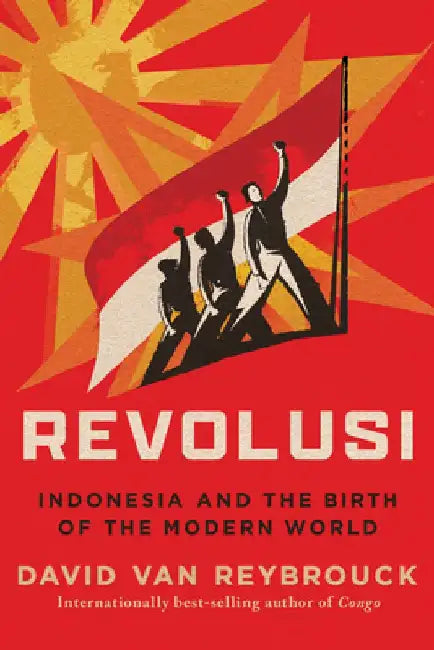 Revolusi - Indonesia and the Birth of the Modern World by David Van Reybrouck