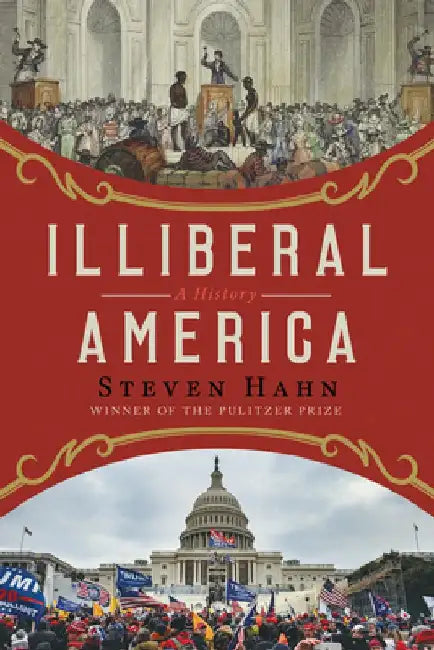 Illiberal America - A History by Steven Hahn