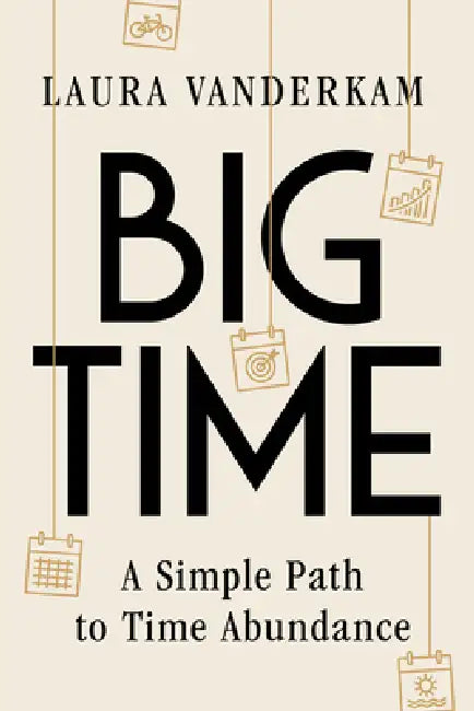 Big Time: A Simple Path to Time Abundance by Laura VanderKam