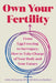 Own Your Fertility: From Egg Freezing to Surrogacy, How to Take Charge of Your Body and Your Future by Jaime Knopman, Rebecca Raphael