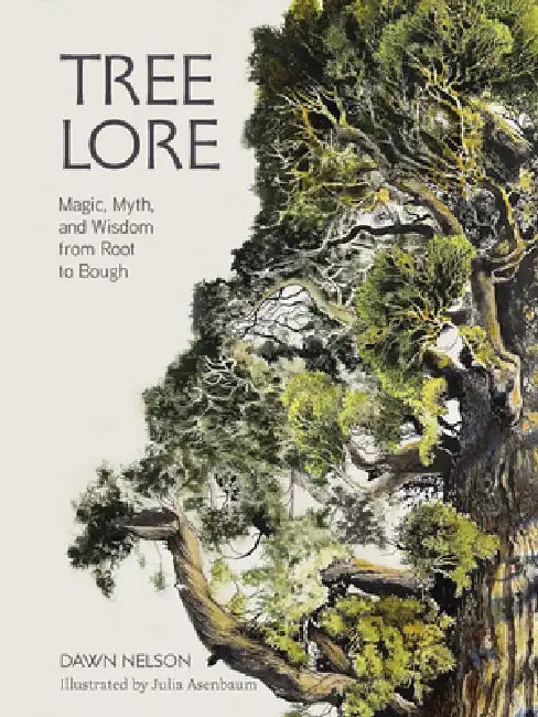Tree Lore: Magic, Myth, and Wisdom from Root to Bough by Dawn Nelson, Julia Asenbaum