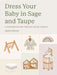 Dress Your Baby in Sage and Taupe: A Handbook for the Sad Beige Parent by Hayley Deroche