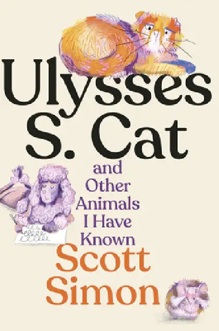 Ulysses S. Cat and Other Animals I Have Known by Scott Simon, Liana Finck