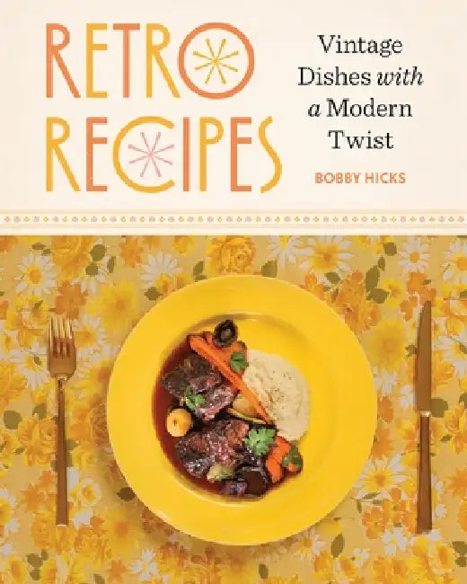 Retro Recipes: Vintage Dishes with a Modern Twist by Bobby Hicks
