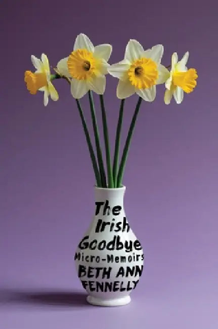 The Irish Goodbye: Micro-Memoirs by Beth Ann Fennelly