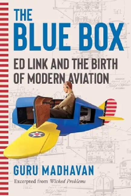 The Blue Box: Ed Link and the Birth of Modern Aviation by Guru Madhavan
