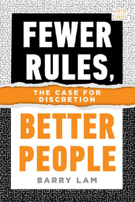 Fewer Rules, Better People: The Case for Discretion by Barry Lam