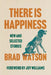 There Is Happiness: New and Selected Stories by Brad Watson, Joy Williams