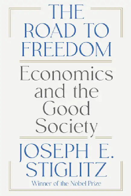 The Road to Freedom: Economics and the Good Society by Joseph E. Stiglitz